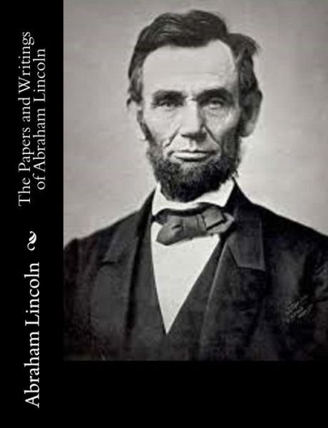 The Papers and Writings of Abraham Lincoln - Abraham Lincoln - Kirjat - Createspace - 9781515319481 - sunnuntai 2. elokuuta 2015