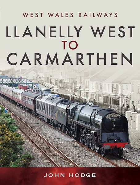 Cover for John Hodge · Llanelly West to Camarthen - West Wales Railways (Innbunden bok) (2020)