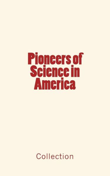 Pioneers of Science in America - Collection - Kirjat - Createspace Independent Publishing Platf - 9781533212481 - keskiviikko 11. toukokuuta 2016