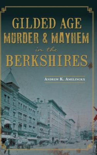 Cover for Andrew K Amelinckx · Gilded Age Murder &amp; Mayhem in the Berkshires (Hardcover Book) (2015)