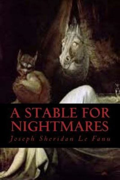 A Stable for Nightmares - Joseph Sheridan Le Fanu - Books - Createspace Independent Publishing Platf - 9781540308481 - November 8, 2016