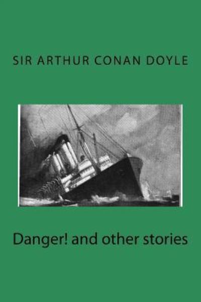 Danger! and other stories - Sir Arthur Conan Doyle - Books - CreateSpace Independent Publishing Platf - 9781541132481 - December 14, 2016