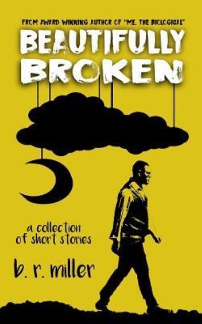 Cover for B R Miller · Beautifully Broken - A Collection of Short Stories (Paperback Book) (2017)
