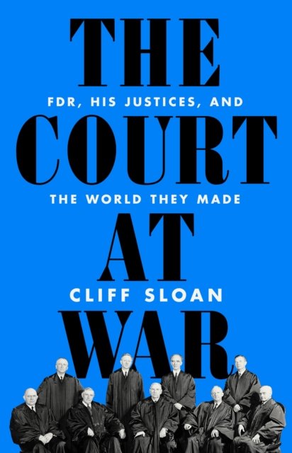 The Court at War: FDR, His Justices, and the World They Made - Cliff Sloan - Kirjat - PublicAffairs,U.S. - 9781541736481 - torstai 21. syyskuuta 2023