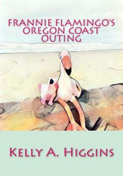 Cover for Kelly a Higgins · Frannie Flamingo's Oregon Coast Outing (Paperback Book) (2017)