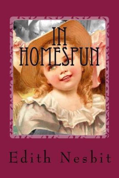 In Homespun - Edith Nesbit - Kirjat - Createspace Independent Publishing Platf - 9781545233481 - lauantai 8. huhtikuuta 2017