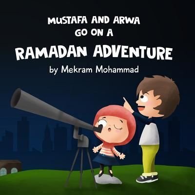 Cover for Mekram Mohammad · Mustafa and Arwa Go on a Ramadan Adventure! (Paperback Book) (2017)