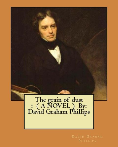 The grain of dust - David Graham Phillips - Bøger - Createspace Independent Publishing Platf - 9781548401481 - 27. juni 2017