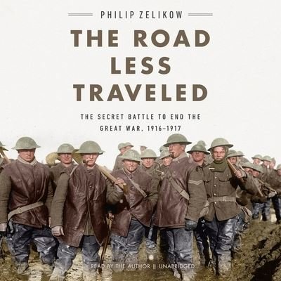 Cover for Philip Zelikow · The Road Less Traveled The Secret Battle to End the Great War, 1916-1917 (CD) (2021)