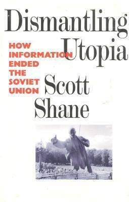 Cover for Scott Shane · Dismantling Utopia: How Information Ended the Soviet Union (Hardcover Book) (1994)