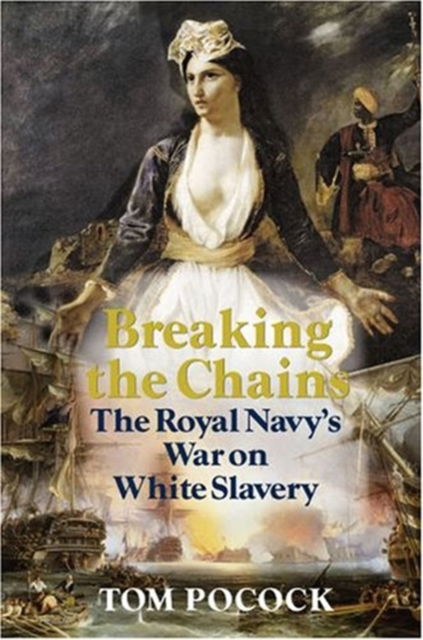 Cover for Tom Pocock · Breaking the Chains: The Royal Navy's War on White Slavery (Hardcover Book) (2006)