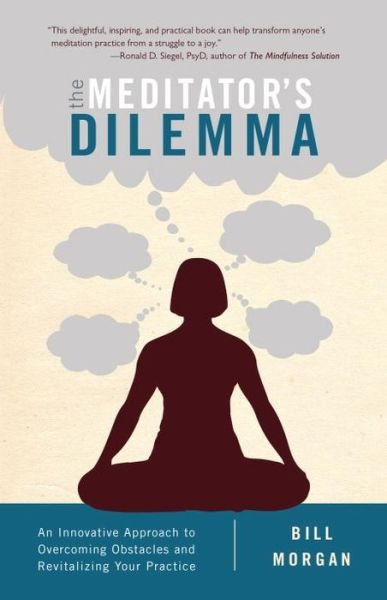 Cover for Bill Morgan · The Meditator's Dilemma: An Innovative Approach to Overcoming Obstacles and Revitalizing Your Practice (Taschenbuch) (2016)