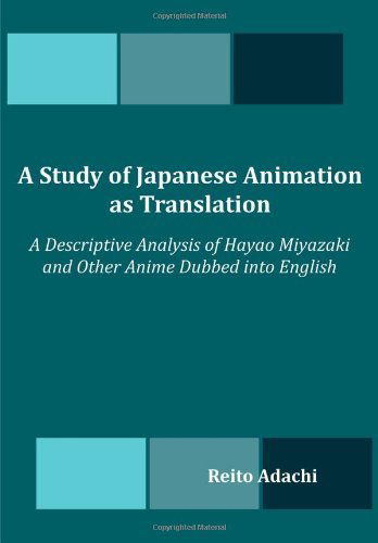 A Study of Japanese Animation As Translation: a Descriptive Analysis of Hayao Miyazaki and Other Anime Dubbed into English - Reito Adachi - Books - Dissertation.Com - 9781612339481 - October 25, 2012