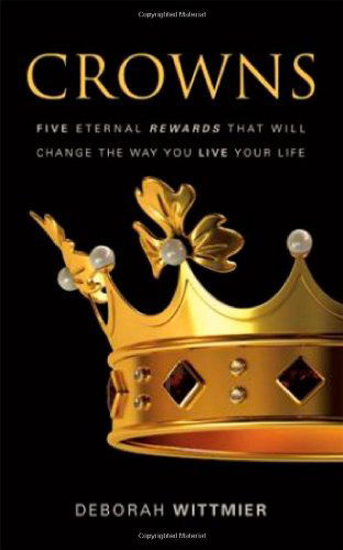 Cover for Deborah Wittmier · Crowns: Five Eternal Rewards That Will Change the Way You Live Your Life (Paperback Book) (2009)