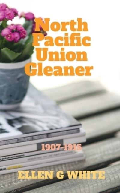 Cover for Ellen G · North Pacific Union Gleaner (1907-1915) (Book) (2021)