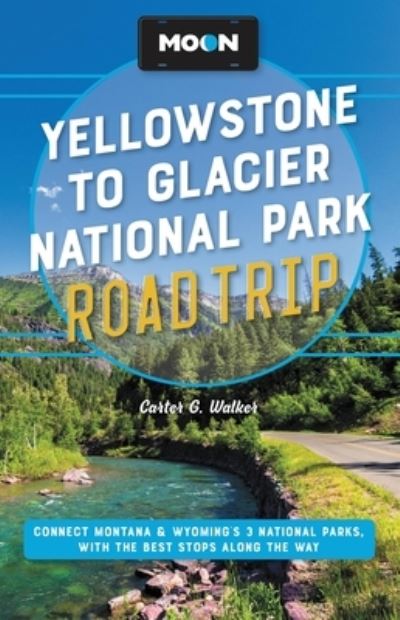 Cover for Carter Walker · Moon Yellowstone to Glacier National Park Road Trip (Second Edition): Connect Montana &amp; Wyoming’s 3 National Parks, with the Best Stops along the Way (Paperback Book) (2023)