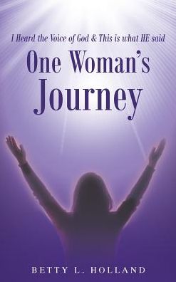 Cover for Betty L Holland · I Heard the Voice of God &amp; This is what HE said: One Woman's Journey (Hardcover Book) (2018)