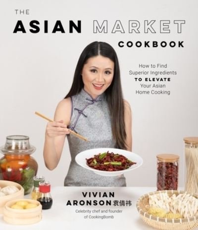 Cover for Vivian Aronson · The Asian Market Cookbook: How to Find Superior Ingredients to Elevate Your Asian Home Cooking (Paperback Book) (2021)