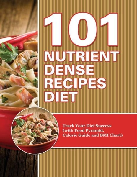 Cover for Speedy Publishing Llc · 101 Nutrient Dense Recipes Diet: Track Your Diet Success (With Food Pyramid, Calorie Guide and Bmi Chart) (Paperback Book) (2015)