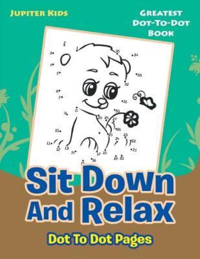 Cover for Jupiter Kids · Sit Down And Relax Dot To Dot Pages: Greatest Dot-To-Dot Book (Paperback Book) (2016)