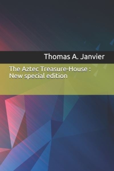 The Aztec Treasure-House - Thomas A Janvier - Książki - Independently Published - 9781708331481 - 14 listopada 2019