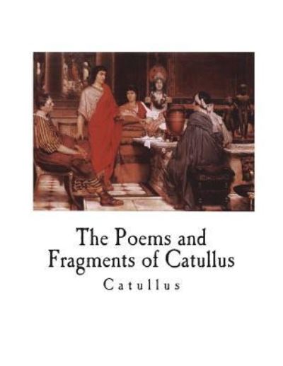 The Poems and Fragments of Catullus - Catullus - Książki - Createspace Independent Publishing Platf - 9781722612481 - 8 lipca 2018