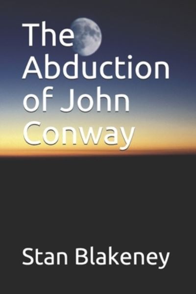 The Abduction of John Conway - Stan Blakeney - Kirjat - Createspace Independent Publishing Platf - 9781723446481 - torstai 19. heinäkuuta 2018