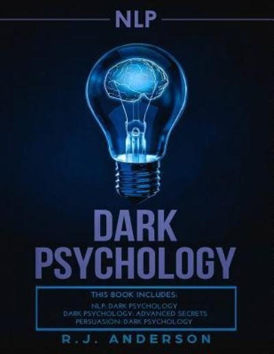 Cover for R J Anderson · Nlp: Dark Psychology Series 3 Manuscripts - Secret Techniques to Influence Anyone Using Dark Nlp, Covert Persuasion and Advanced Dark Psychology (Paperback Book) (2018)