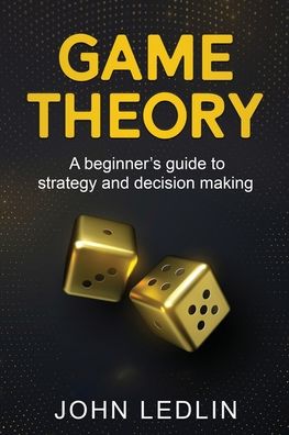 Cover for John Ledlin · Game Theory: A Beginner's Guide to Strategy and Decision-Making (Paperback Book) (2021)