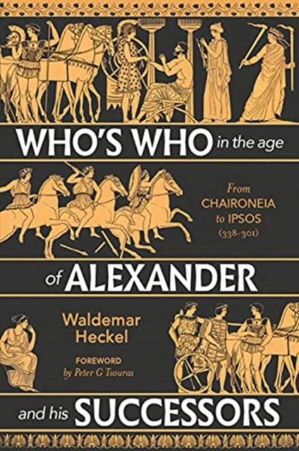 Cover for Waldemar Heckel · Who's Who in the Age of Alexander and his Successors: From Chaironeia to Ipsos (338-301 BC) (Hardcover Book) (2021)