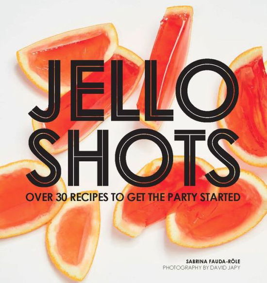 Cover for Sabrina Fauda-Role · Jello Shots : Over 30 Recipes To Get The Party Started [Edizione: Regno Unito] (Book) [Hardback edition] (2018)