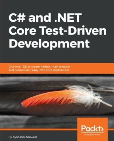 Cover for Ayobami Adewole · C# and .NET Core Test-Driven Development: Dive into TDD to create flexible, maintainable, and production-ready .NET Core applications (Pocketbok) (2018)