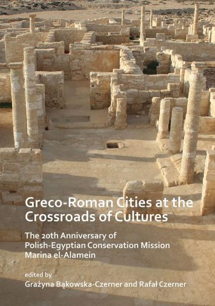 Cover for Greco-Roman Cities at the Crossroads of Cultures: The 20th Anniversary of Polish-Egyptian Conservation Mission Marina el-Alamein (Paperback Book) (2019)