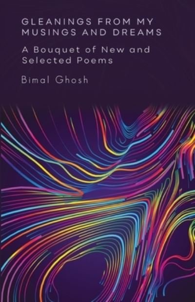 Cover for Bimal Ghosh · Gleanings from My Musings and Dreams: A Bouquet of New and Selected Poems (Paperback Book) (2021)