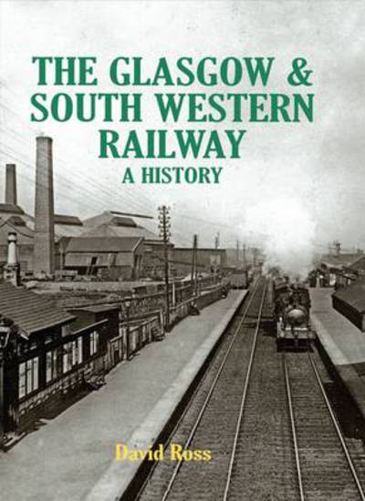 Cover for David Ross · The Glasgow &amp; South Western Railway a History (Innbunden bok) [First edition] (2014)