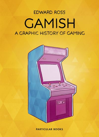 Cover for Edward Ross · Gamish: A Graphic History of Gaming (Hardcover Book) (2020)