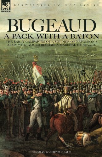 Cover for Bugeaud, Thomas Robert, duc · Bugeaud: a Pack with a Baton-The Early Campaigns of a Soldier of Napoleon's Army Who Would Become a Marshal of France (Pocketbok) (2007)