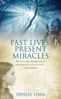 Cover for Denise Linn · Past Lives, Present Miracles: The most empowering book on reincarnation you'll ever need… in this lifetime! (Paperback Book) (2012)