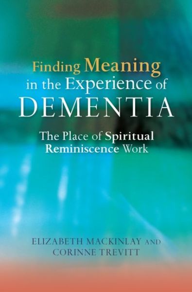 Cover for Elizabeth MacKinlay · Finding Meaning in the Experience of Dementia: The Place of Spiritual Reminiscence Work (Paperback Book) (2012)
