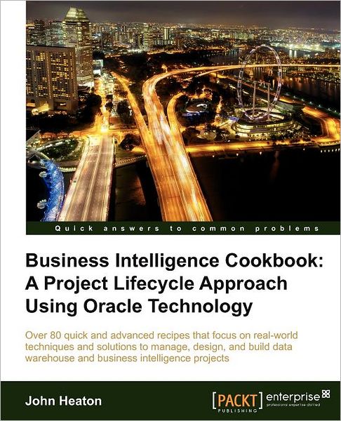 Business Intelligence Cookbook: A Project Lifecycle Approach Using Oracle Technology - John Heaton - Livros - Packt Publishing Limited - 9781849685481 - 10 de junho de 2012