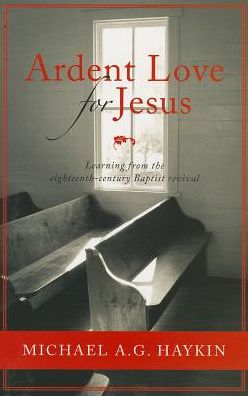 Cover for Michael A. G. Haykin · Ardent Love for Jesus: Learning from the Eighteenth-century Baptist Revival (Paperback Book) (2013)