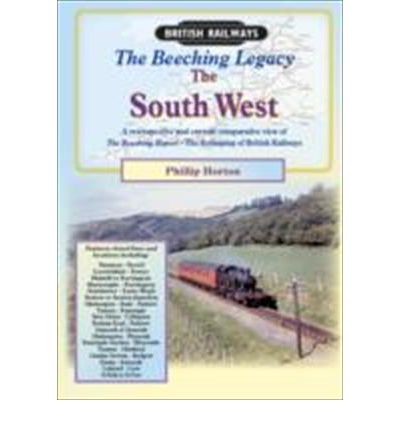 Cover for Philip Horton · The Beeching Legacy: A Comprehensive Review, Past and Present, of the Beeching Report (West Country) - Railway Heritage (Paperback Book) (2010)