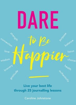 Cover for Caroline Johnstone · Dare To Be Happier: 25 steps to a joyous life through journalling (Paperback Book) [New edition] (2021)