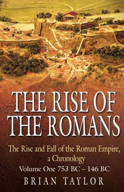 Cover for Brian Taylor · The Rise of the Romans - The Rise and Fall of the Roman Empire  a Chronology - Volume One 753 BC-146 BC (Hardcover Book) (2008)