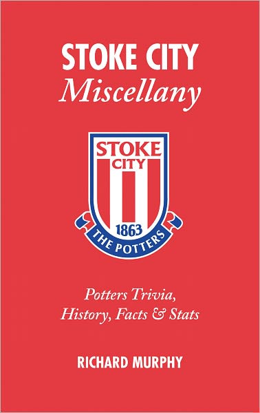 Cover for Richard Murphy · Stoke City Miscellany: Potters Trivia, History, Facts and Stats - Miscellany (Hardcover Book) (2010)