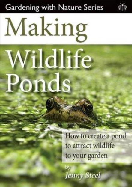 Cover for Jenny Steel · Making Wildlife Ponds: How to Create a Pond to Attract Wildlife to Your Garden - Gardening with Nature (Pocketbok) (2016)