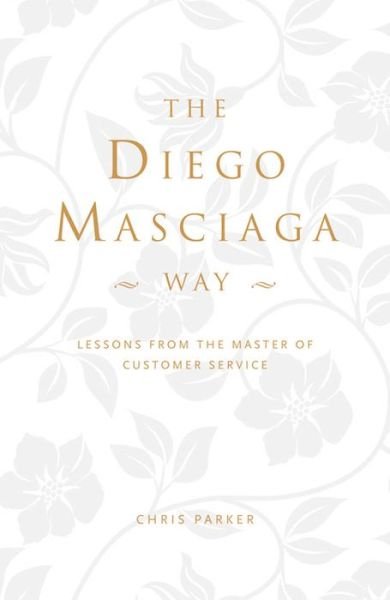 Cover for Chris Parker · The Diego Masciaga Way: Lessons from the Master of Customer Service (Hardcover Book) (2014)