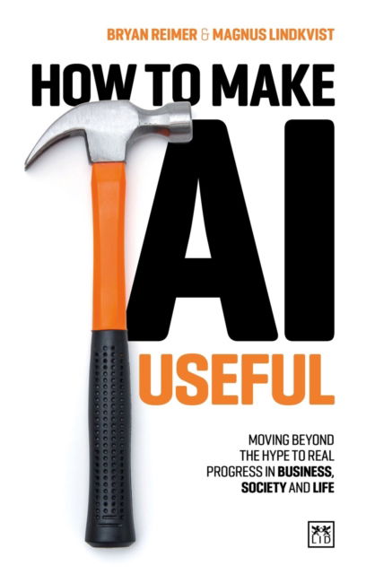 How to Make AI Useful: Moving beyond the hype ?to real progress in business, society and life - Magnus Lindkvist - Books - LID Publishing - 9781917391481 - October 23, 2025