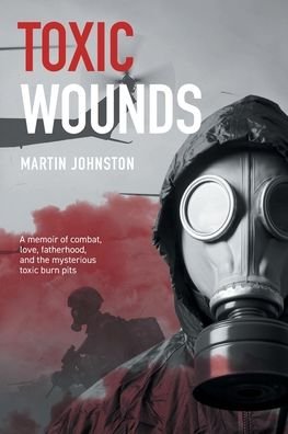 Cover for Martin Johnston · Toxic Wounds: A memoir of combat, love, fatherhood, and the mysterious toxic burn pits (Paperback Book) (2020)