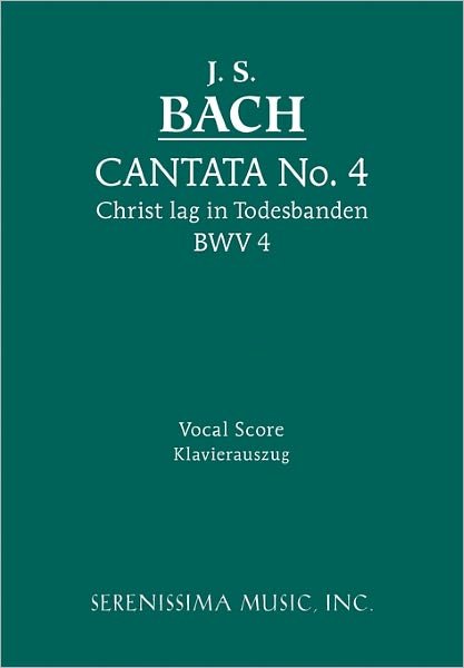 Cantata No. 4: Christ Lag in Todesbanden, Bwv 4 - Vocal Score - Johann Sebastian Bach - Books - Serenissima Music, Incorporated - 9781932419481 - December 23, 2010